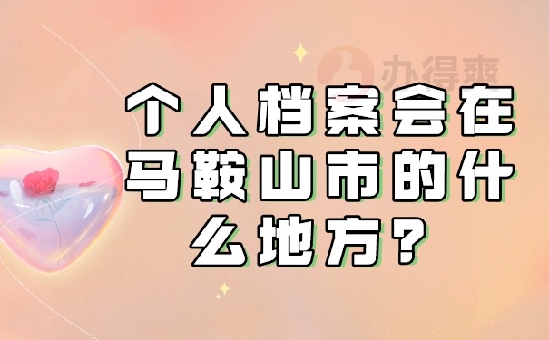 个人档案会在马鞍山市的什么地方？