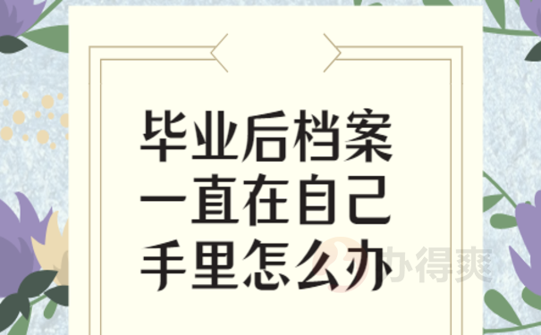 毕业后档案一直在自己手里怎么办？办理档案激活