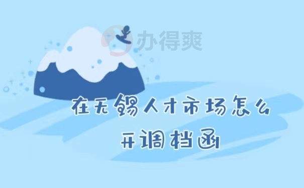 无锡人才市场怎么开调档函