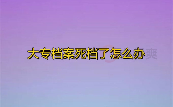 大专档案死档了怎么办