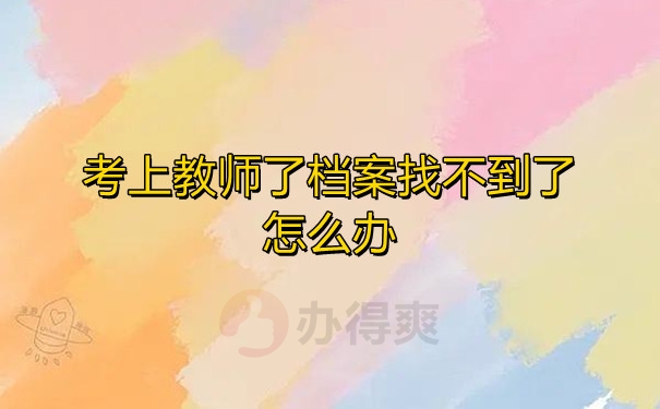 考上教师了档案找不到了怎么办