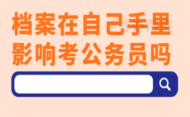 档案在自己手里面会不会影响自己考公务员？