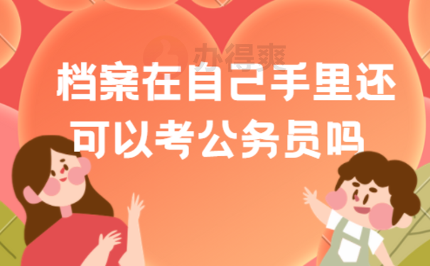 档案在自己手里还可以考公务员吗