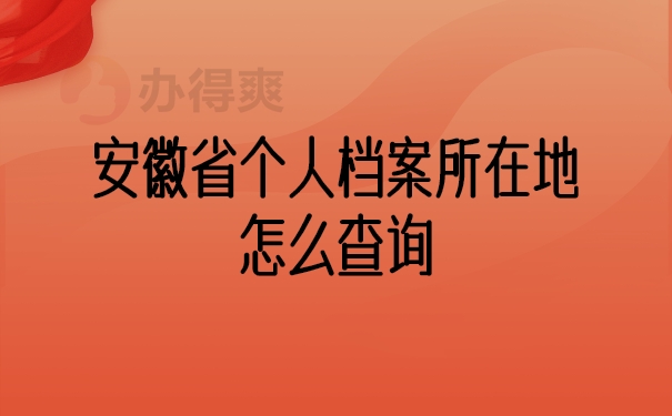 安徽省个人档案所在地怎么查询