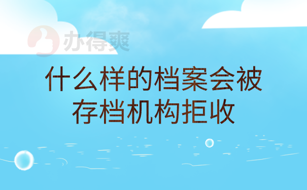 什么样的档案会被存档机构拒收