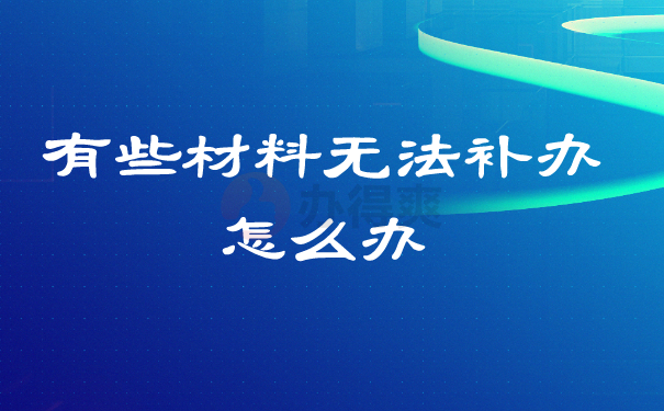 有些材料无法补办怎么办