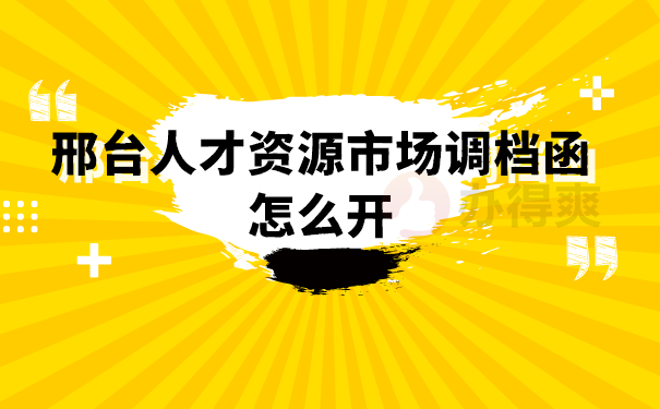 (邢台人才资源市场调档函怎么开)