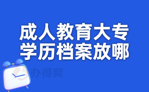 成人教育大专学历档案放哪