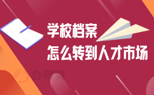 1学校档案怎么转到人才市场