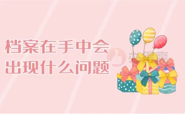 档案在手中会出现什么问题