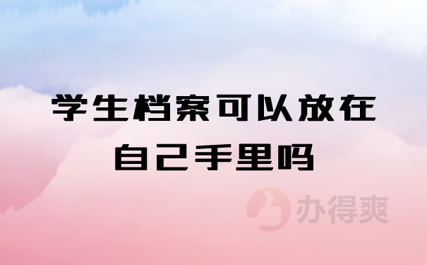 学生档案可以放在自己手里吗