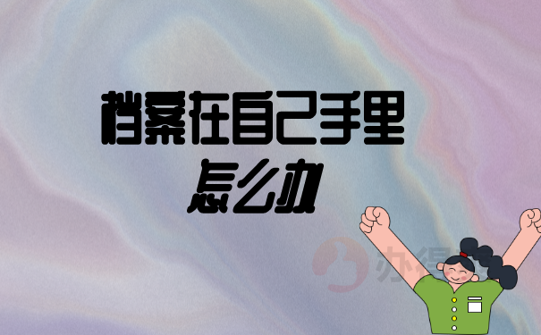 档案在自己手里怎么办
