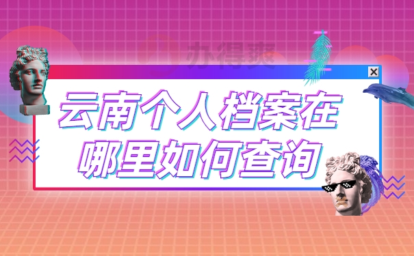 云南个人档案在哪里如何查询