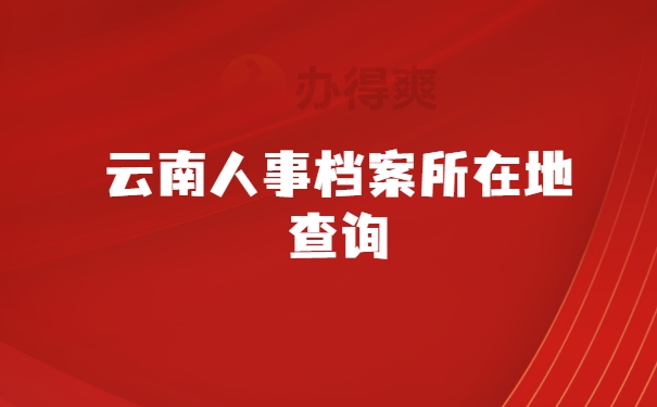 云南人事档案所在地查询