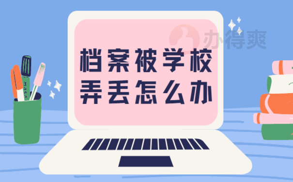 档案被学校弄丢怎么办？这篇文章告诉您