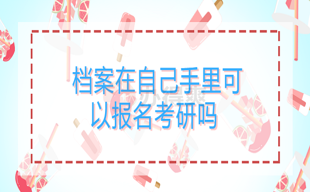 档案在自己手里可以报名考研吗 