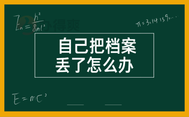 自己把档案丢了怎么办，相关内容一篇文章讲清楚