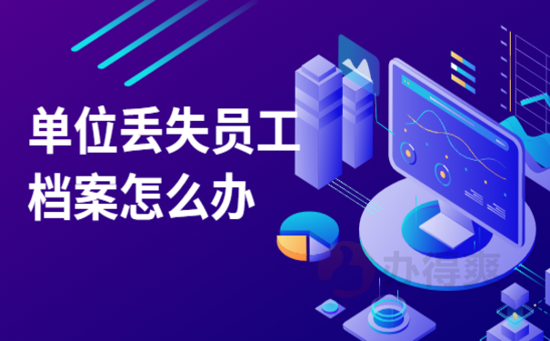 单位丢失员工档案怎么仲裁，来了解下相关处理办法