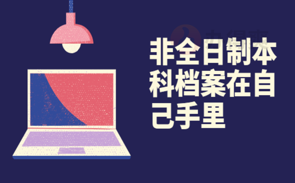 非全日制本科档案在自己手里，来了解下相关处理办法