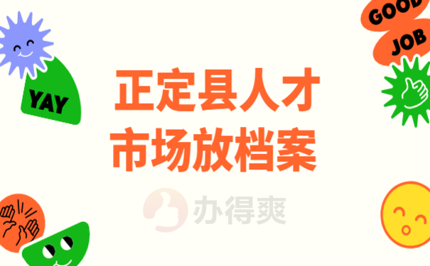 正定县人才市场放档案，跟着小编来了解处理办法