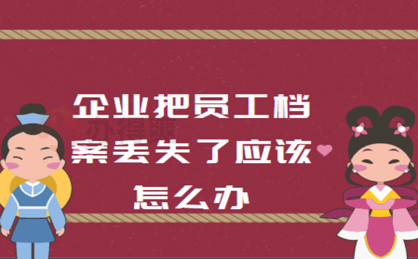 企业把员工档案丢失了应该怎么办，处理办法在这里