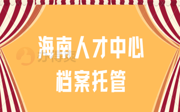 海南人才中心档案托管，小编教您怎么办理