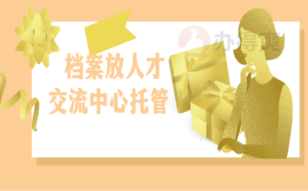 档案放人才交流中心托管，想要了解相关内容看这里