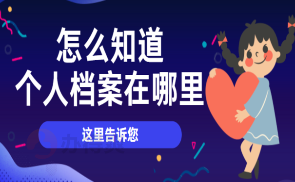 怎么知道个人档案在哪里，想要了解相关内容看这里