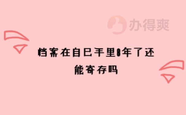 档案在自己手里多年了还能寄存吗