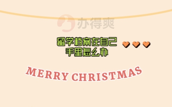 留学档案在手里怎么办