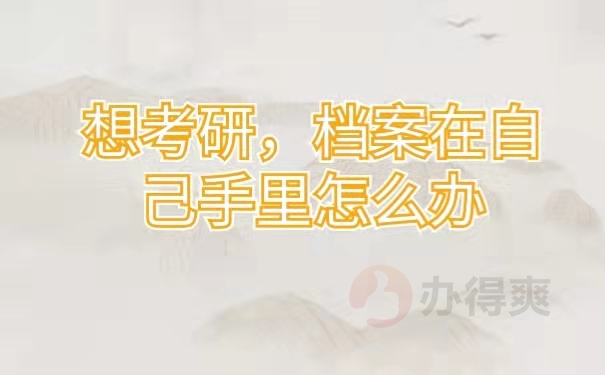 想考研档案，在自己手里怎么办？