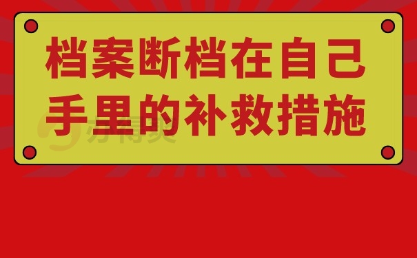 （档案断档在自己手里的补救措施）
