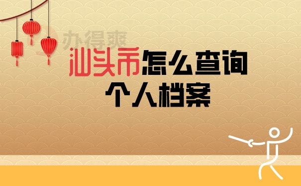 （汕头市怎么查询个人档案）