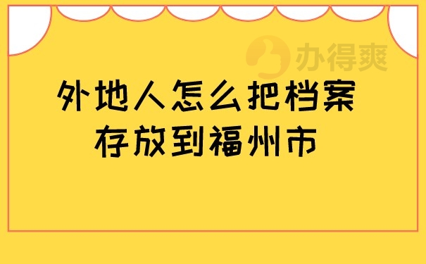 外地人怎么把档案存放到福州市