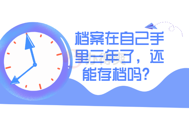 档案在自己手里三年了，还能存档吗？