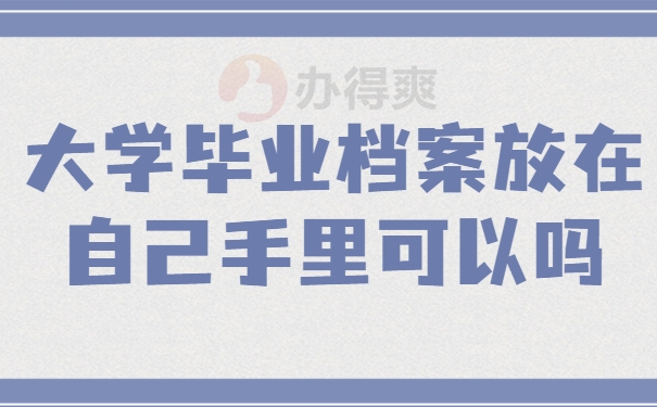 大学毕业档案放在自己手里可以吗