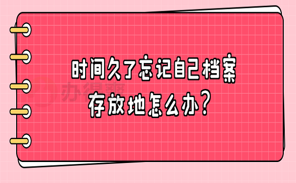 时间久了忘记自己档案存放地怎么办？