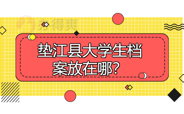 垫江县大学生档案放在哪？