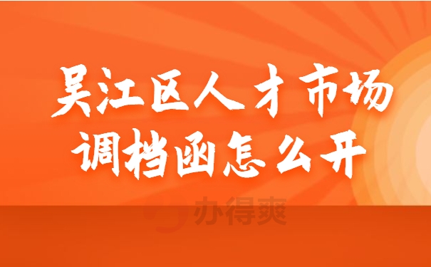 吴江区人才市场调档函怎么开