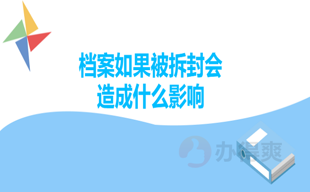 档案如果被拆封会造成什么影响