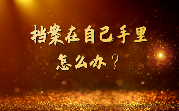 档案在自己手里怎么办
