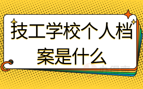 技工学校个人档案是什么