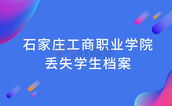 石家庄工商职业学院丢失学生档案