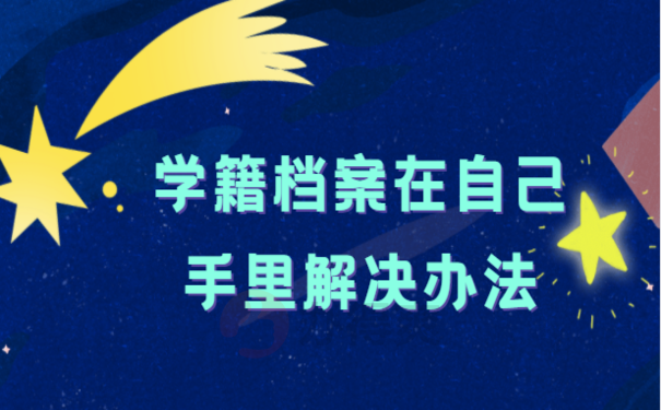 学籍档案在自己手里解决办法
