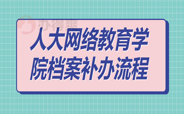 人大网络教育学院档案补办流程