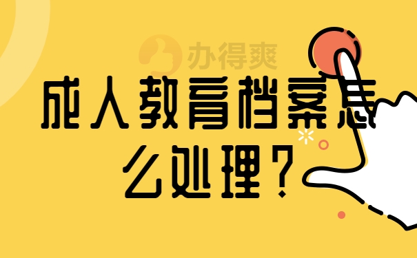 成人教育档案怎么处理？