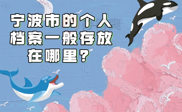 宁波市的个人档案一般存放在哪里