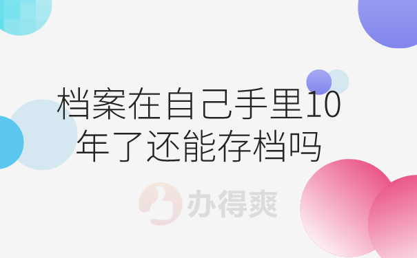 档案在自己手里10年了还能存档吗