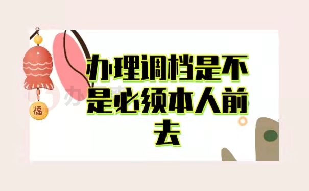 办理调档是不是必须本人前去