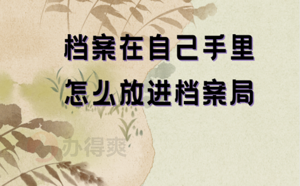档案在自己手里怎么放进档案局